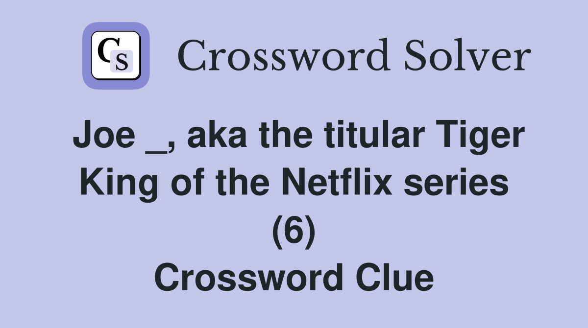 Joe _, aka the titular Tiger King of the Netflix series (6) Crossword